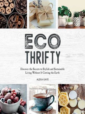 cover image of Eco-Thrifty: Discover the Secrets to Stylish and Sustainable Living Without it Costing the Earth, Including Upcycling, Recycling, Budget-Friendly Ideas and More